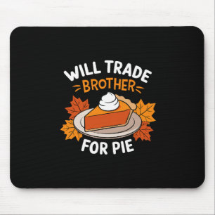 Will Trade Brother For Pie Funny Family Thanksgivi Mouse Pad