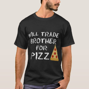 Will Trade Brother For Pizza Funny Pizza Lover T-Shirt
