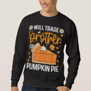 Will Trade Brother For Pumpkin Pie Funny Thanksgiv Sweatshirt
