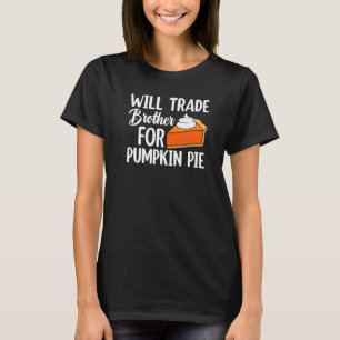 Will Trade Brother For Pumpkin Pie Thanksgiving Ki T-Shirt