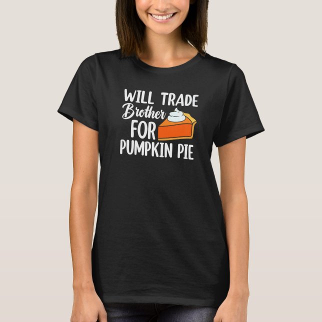 Will Trade Brother For Pumpkin Pie Thanksgiving Ki T-Shirt (Front)
