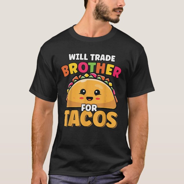 Will Trade Brother For Tacos Lover Cute Funny Cinc T-Shirt (Front)