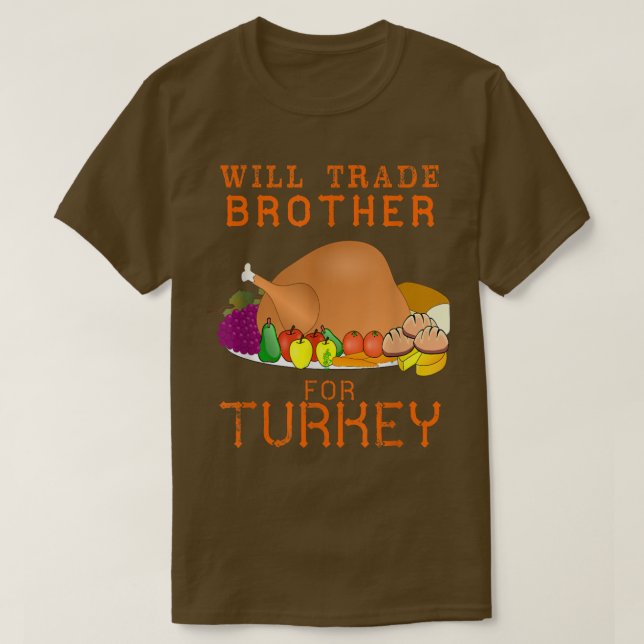 Will Trade Brother for Turkey Cute Thanksgiving Ch T-Shirt (Design Front)
