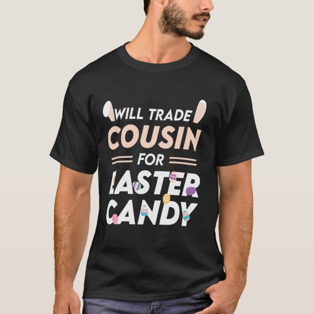 Will Trade Cousin For Easter Candy Easter Day T-Shirt (Front)