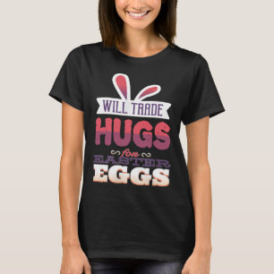 Will Trade Hugs For Easter Eggs Hunting Bunny  Eas T-Shirt
