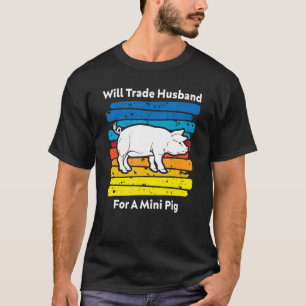 Will Trade Husband For A Mini Pig T-Shirt