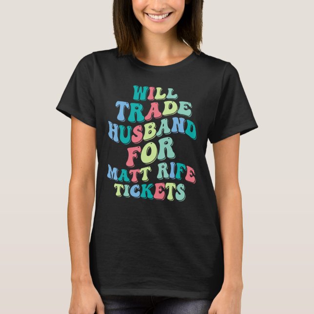 Will Trade Husband For Matt Rife Tickets T-Shirt (Front)