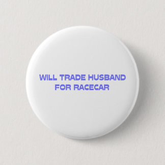 Will Trade Husband For Racecar 6 Cm Round Badge