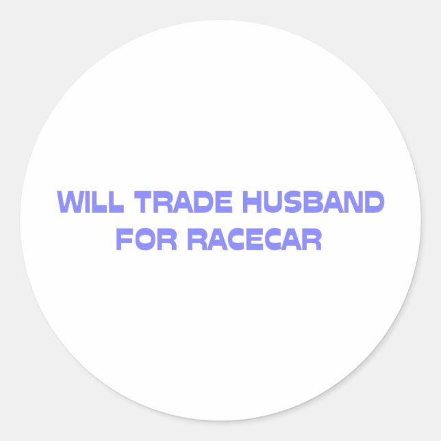 Will Trade Husband For Racecar Classic Round Sticker (Front)
