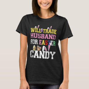 Will Trade Husbynd For Easter Candy Eggs Funny Fam T-Shirt