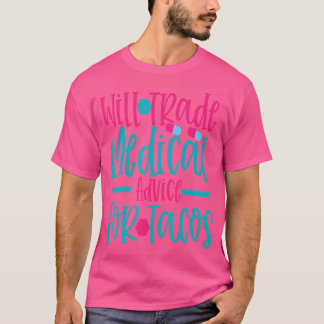 Will Trade Medical Advice For Taco Work Hospital N T-Shirt