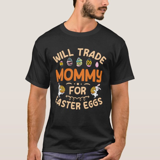 Will Trade Mommy for Easter Eggs Mom Happy Easter  T-Shirt (Front)