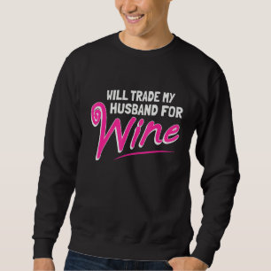 Will Trade My Husband For Wine Sweatshirt