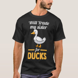 will trade my sister for ducks Ducks Duck T-Shirt