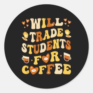 Will Trade My Students For Coffee Teacher Valentin Classic Round Sticker