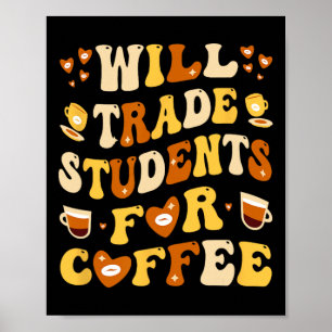 Will Trade My Students For Coffee Teacher Valentin Poster