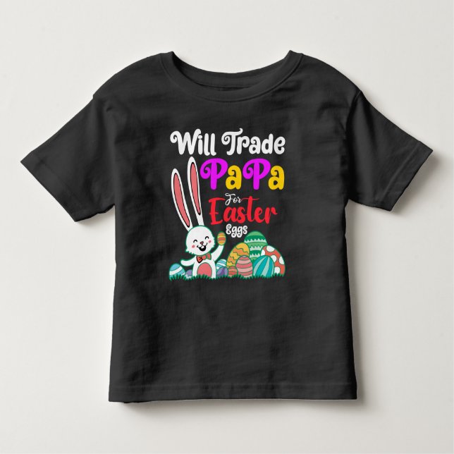 Will Trade Papa For Easter Eggs Toddler T-Shirt (Front)