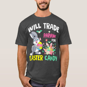 Will Trade Papaw For Easter Candy Funny Family Gir T-Shirt