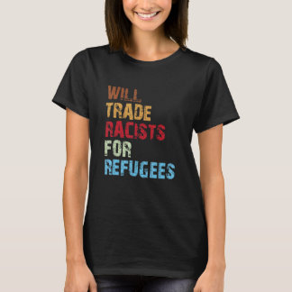 Will Trade Racists For Refugees Apparel T-Shirt