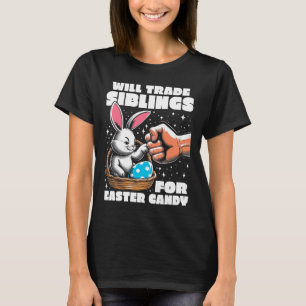 Will Trade Siblings For Easter Candy Easter Bunny T-Shirt
