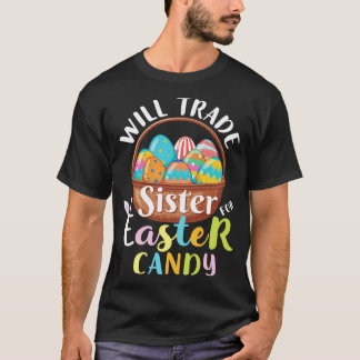 Will Trade Sister Easter Candy Eggs Happy Easter D T-Shirt