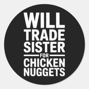 Will Trade Sister For Chicken Nuggets _3 Classic Round Sticker