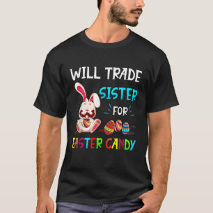 Will Trade Sister For Easter Candy Bunny Eat Choco T-Shirt