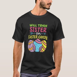 Will Trade Sister For Easter Candy Bunny Eggs Fami T-Shirt