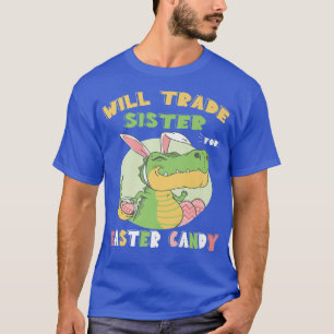 Will Trade Sister for Easter Candy Dinosaur t re B T-Shirt
