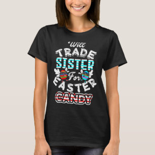 Will Trade Sister For Easter Candy Egg Bunny Day T-Shirt