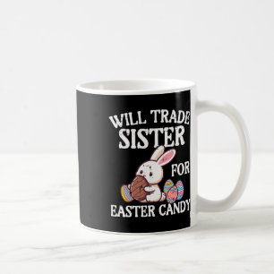 Will Trade Sister For Easter Candy Funny Family Bo Coffee Mug