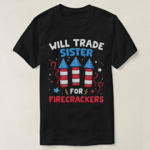 Will Trade Sister For Firecrackers Funny July 4th T-Shirt