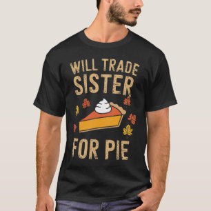 Will Trade Sister For Pie Fall Family Kids Boys Th T-Shirt