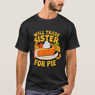 Will Trade Sister For Pie Funny Fall Family Thanks T-Shirt
