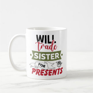 Will Trade Sister For Presents Coffee Mug