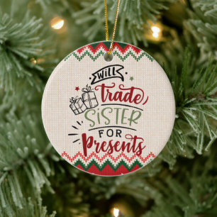 Will Trade Sister For Presents - Funny Christmas Ceramic Ornament