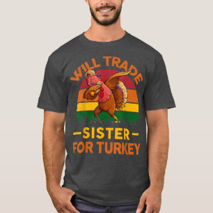 Will Trade Sister For Turkey Dabbing Boy Kids Than T-Shirt