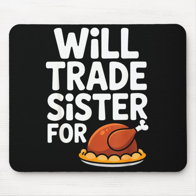 Will Trade Sister For Turkey Funny Thanksgiving Di Mouse Pad (Front)