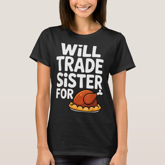 Will Trade Sister For Turkey Funny Thanksgiving Di T-Shirt (Front)