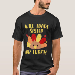Will Trade Sister For Turkey Funny Thanksgiving Pr T-Shirt