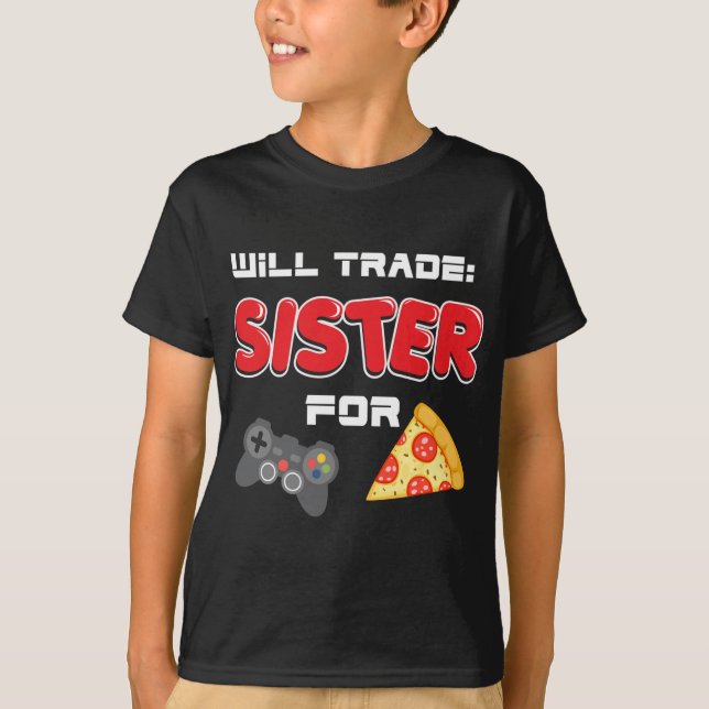 Will Trade Sister For Video Games And Pizza T-Shirt (Front)