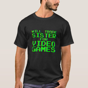 Will Trade Sister For Video Games T-Shirt