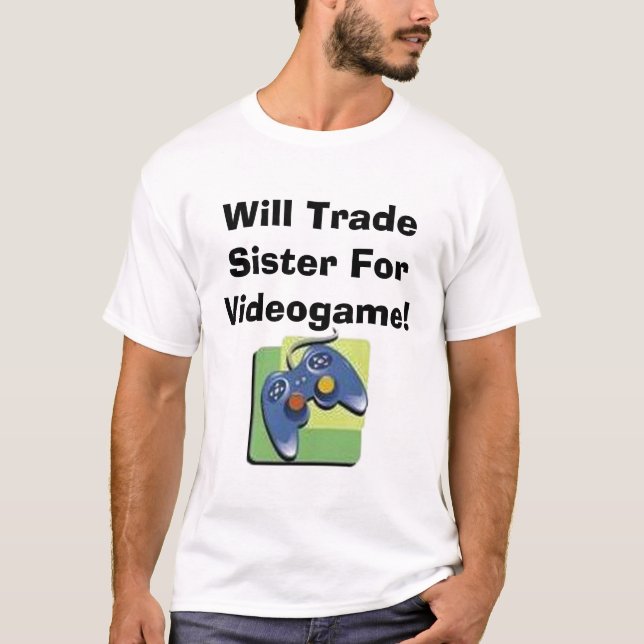 Will Trade Sister For Videogame! T-Shirt (Front)