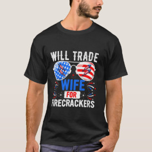 Will Trade Wife For Firecrackers 4th of July Firew T-Shirt