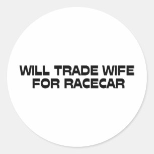 WIll Trade Wife For Racecar Classic Round Sticker