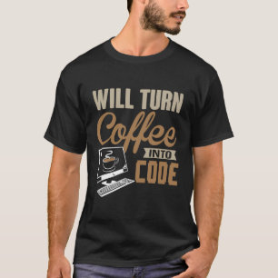 Will Turn Coffee Into Code Hacker Software Enginee T-Shirt