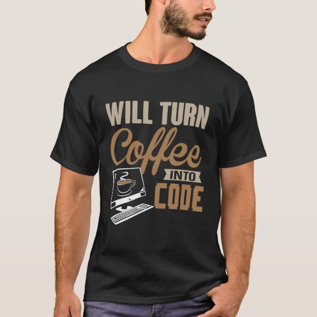 Will Turn Coffee Into Code Hacker Software Enginee T-Shirt (Front)
