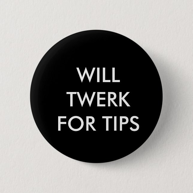 WILL TWERK FOR TIPS 6 CM ROUND BADGE (Front)