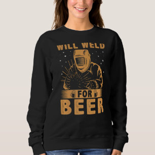 Will Weld For Beer For Welder Sweatshirt