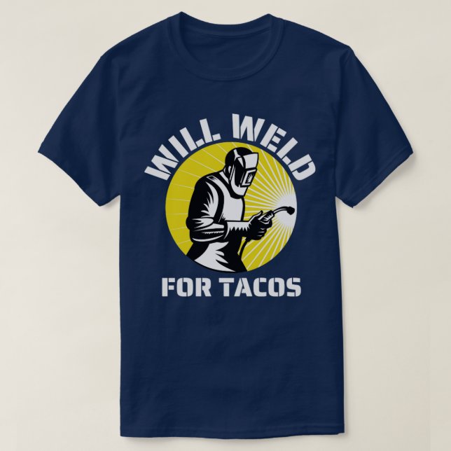 Will weld for tacos funny welder1  T-Shirt (Design Front)